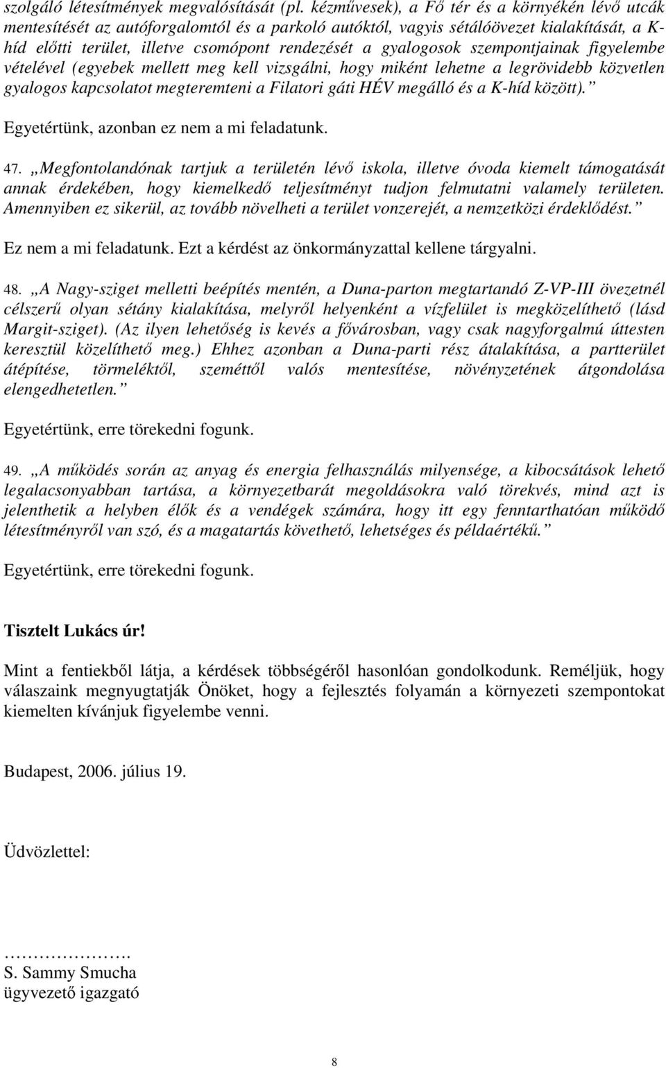 gyalogosok szempontjainak figyelembe vételével (egyebek mellett meg kell vizsgálni, hogy miként lehetne a legrövidebb közvetlen gyalogos kapcsolatot megteremteni a Filatori gáti HÉV megálló és a