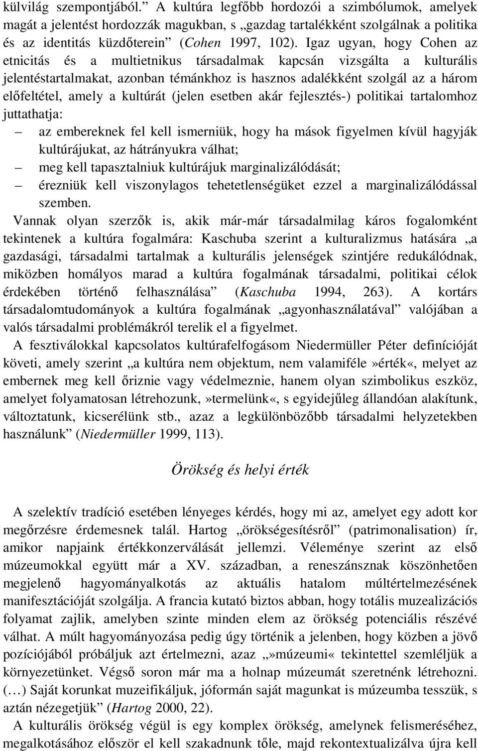 Igaz ugyan, hogy Cohen az etnicitás és a multietnikus társadalmak kapcsán vizsgálta a kulturális jelentéstartalmakat, azonban témánkhoz is hasznos adalékként szolgál az a három előfeltétel, amely a