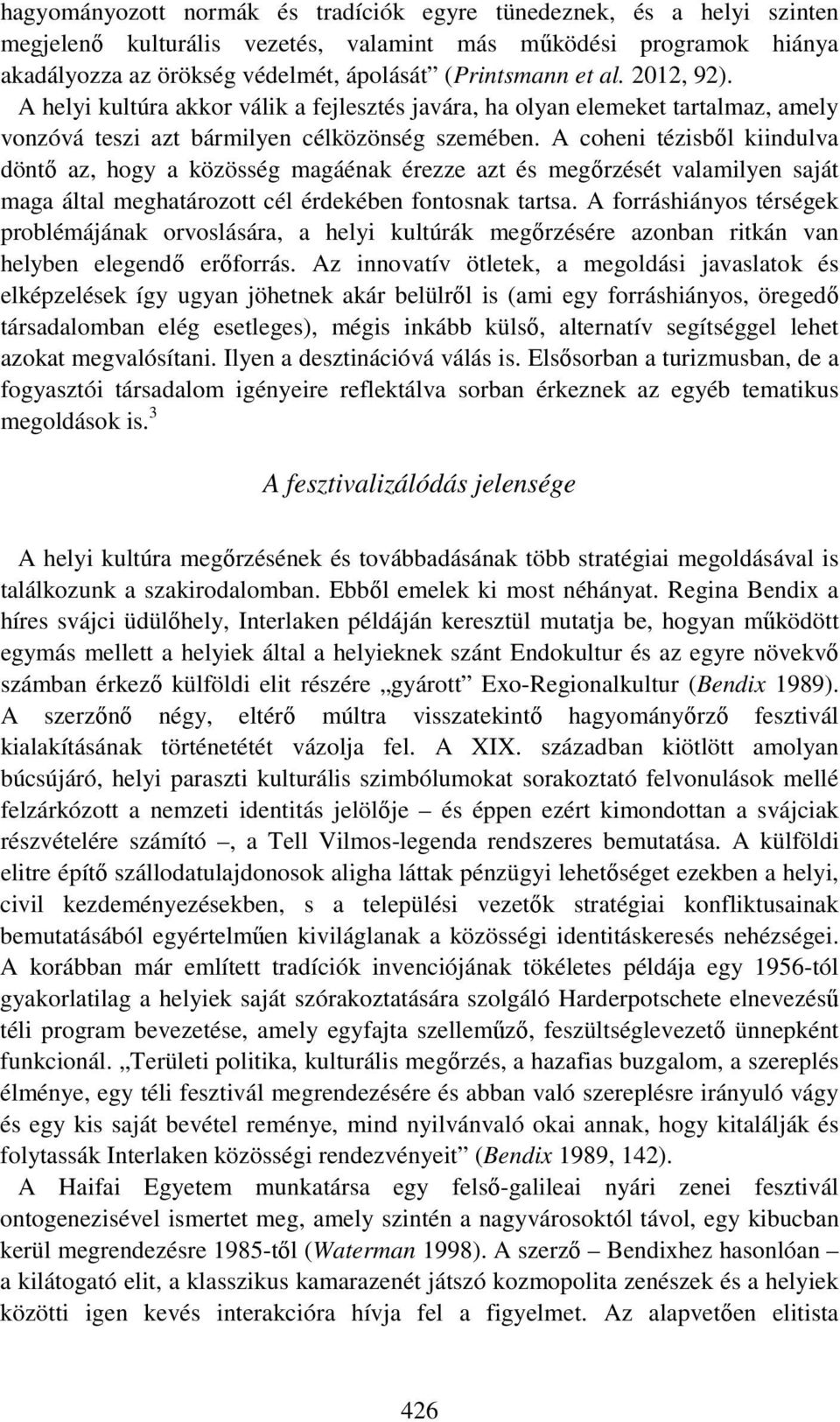 A coheni tézisből kiindulva döntő az, hogy a közösség magáénak érezze azt és megőrzését valamilyen saját maga által meghatározott cél érdekében fontosnak tartsa.