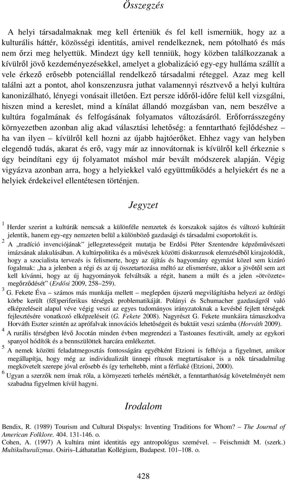 réteggel. Azaz meg kell találni azt a pontot, ahol konszenzusra juthat valamennyi résztvevő a helyi kultúra kanonizálható, lényegi vonásait illetően.