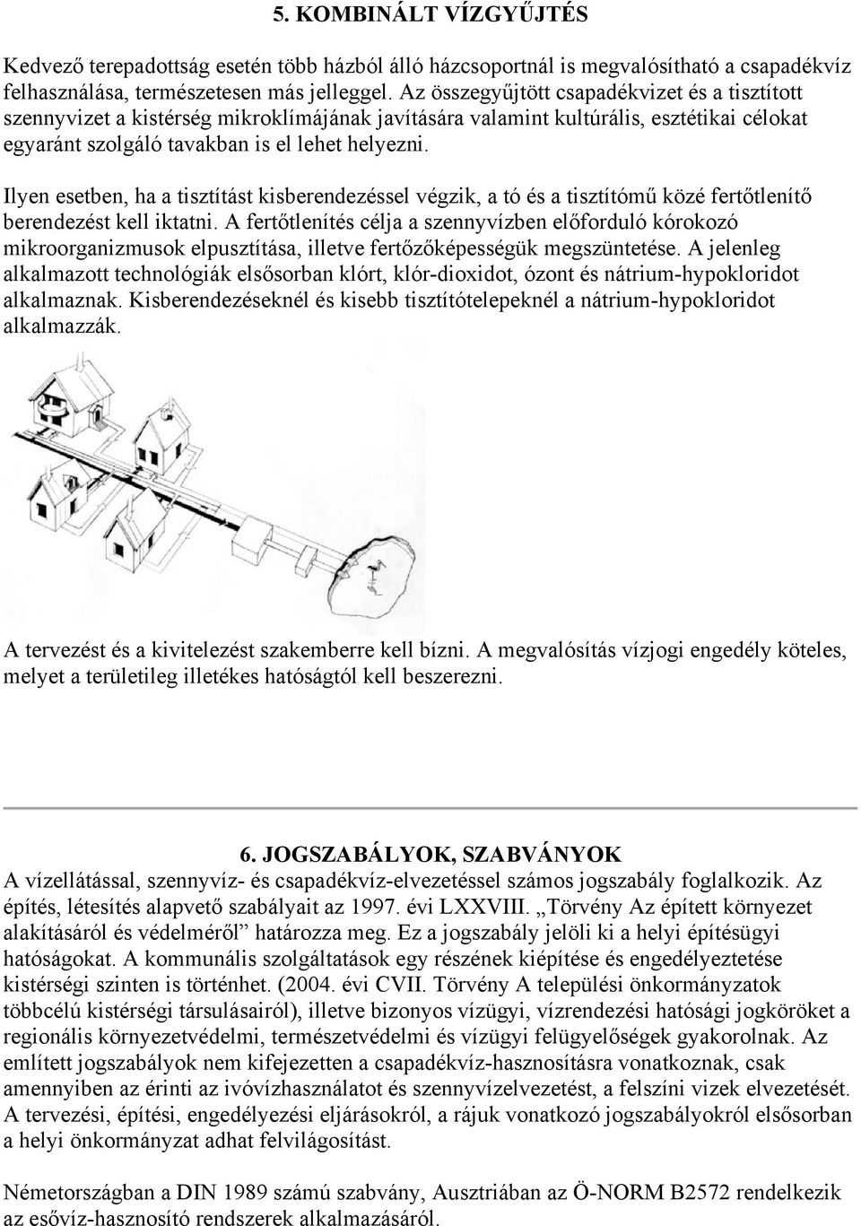 Ilyen esetben, ha a tisztítást kisberendezéssel végzik, a tó és a tisztítómű közé fertőtlenítő berendezést kell iktatni.