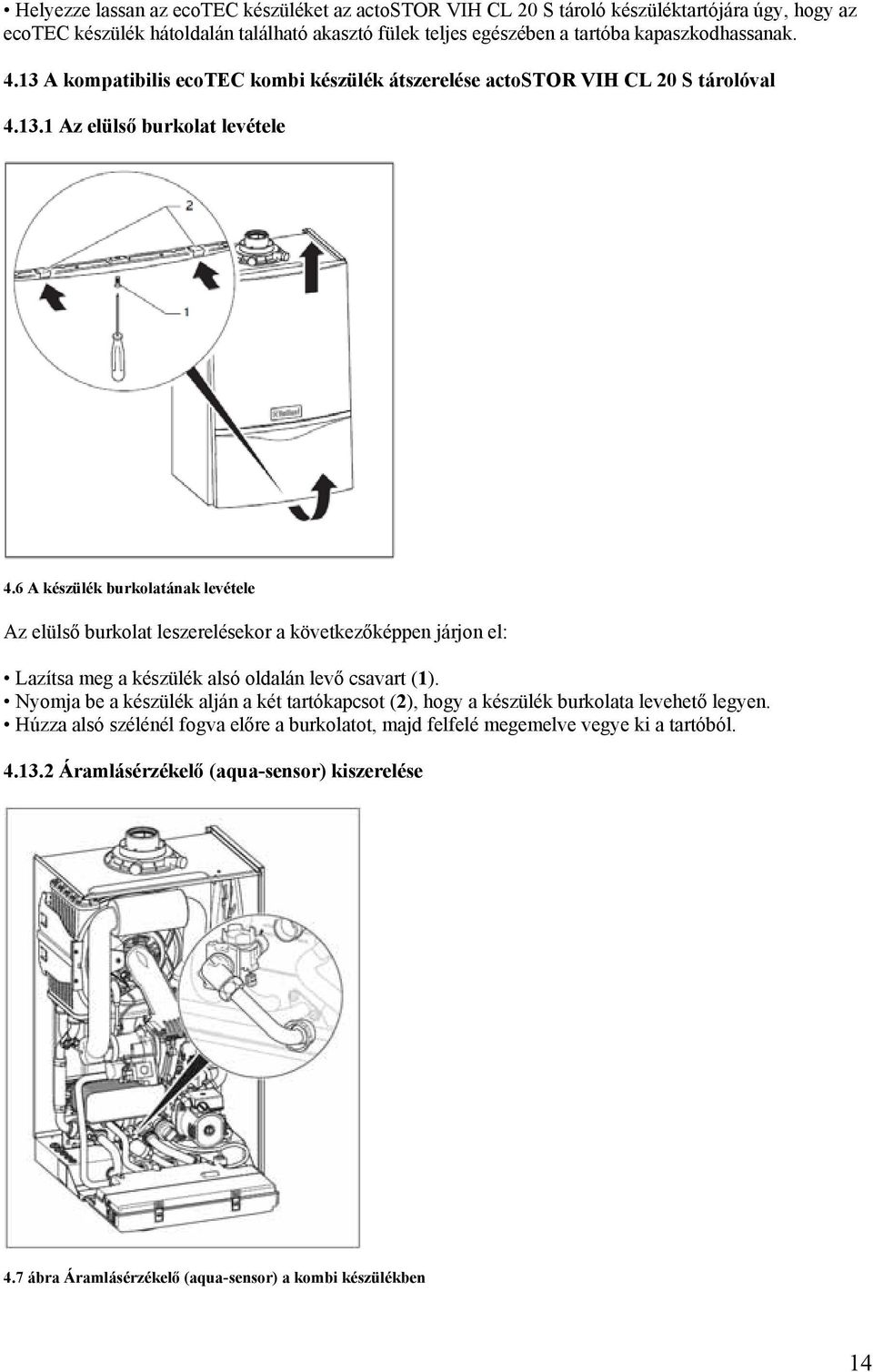 6 A készülék burkolatának levétele Az elülső burkolat leszerelésekor a következőképpen járjon el: Lazítsa meg a készülék alsó oldalán levő csavart (1).