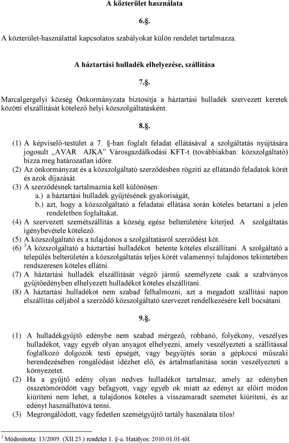 -ban foglalt feladat ellátásával a szolgáltatás nyújtására jogosult AVAR AJKA Városgazdálkodási KFT-t (továbbiakban: közszolgáltató) bízza meg határozatlan időre.