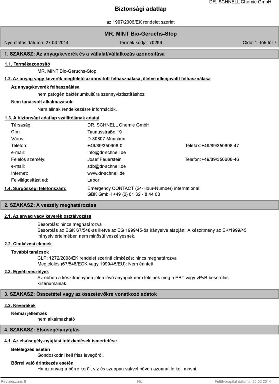 alkalmazások: 1.3. A biztonsági adatlap szállítójának adatai Társaság: Cím: Város: Taunusstraße 19 D-80807 München Telefon: +49/89/350608-0 Telefax: +49/89/350608-47 e-mail: info@dr-schnell.