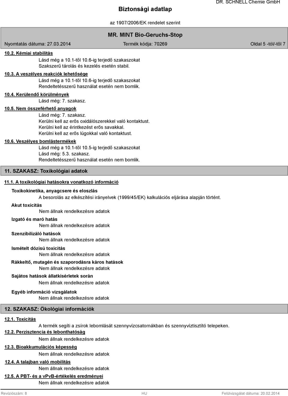 Kerülni kell az erős lúgokkal való kontaktust. 10.6. Veszélyes bomlástermékek Lásd még a 10.1-től 10.5-ig terjedő szakaszokat Lásd még: 5.3. szakasz. Rendeltetésszerű használat esetén nem bomlik. 11.