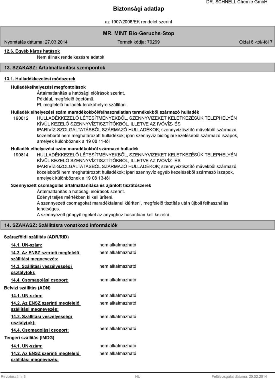 Hulladék elhelyezési szám maradékokból/felhasználatlan termékekből származó hulladék 190812 HULLADÉKKEZELŐ LÉTESÍTMÉNYEKBŐL, SZENNYVIZEKET KELETKEZÉSÜK TELEPHELYÉN KÍVÜL KEZELŐ SZENNYVÍZTISZTÍTÓKBÓL,