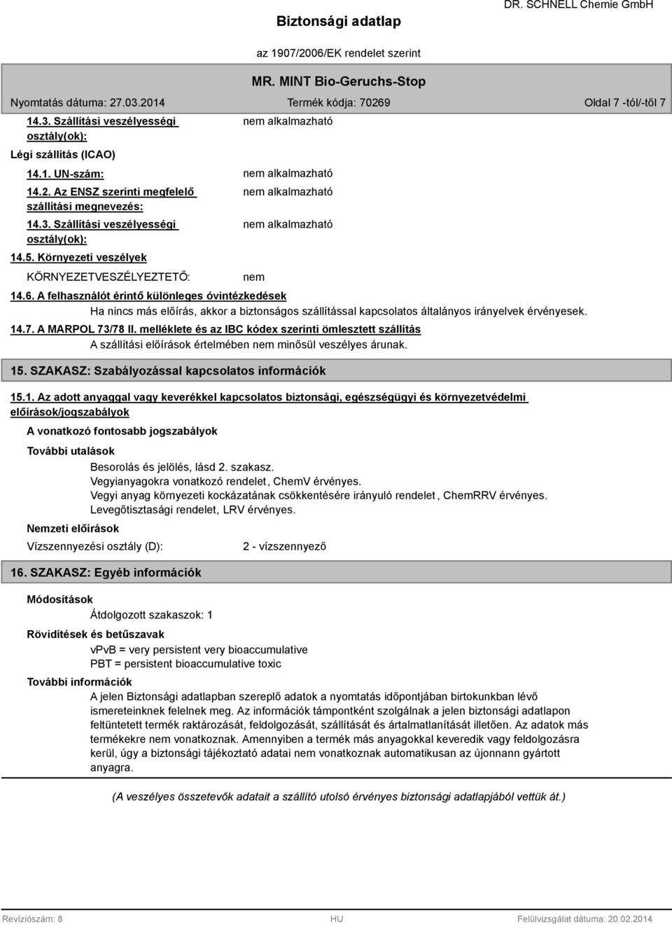 melléklete és az IBC kódex szerinti ömlesztett szállítás A szállítási előírások értelmében nem minősül veszélyes árunak. 15