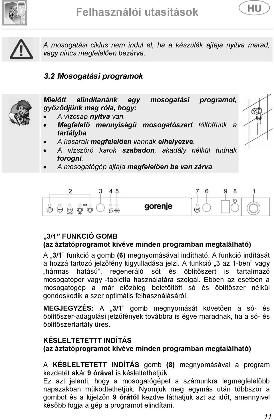 A kosarak megfelelően vannak elhelyezve. A vízszóró karok szabadon, akadály nélkül tudnak forogni. A mosogatógép ajtaja megfelelően be van zárva.