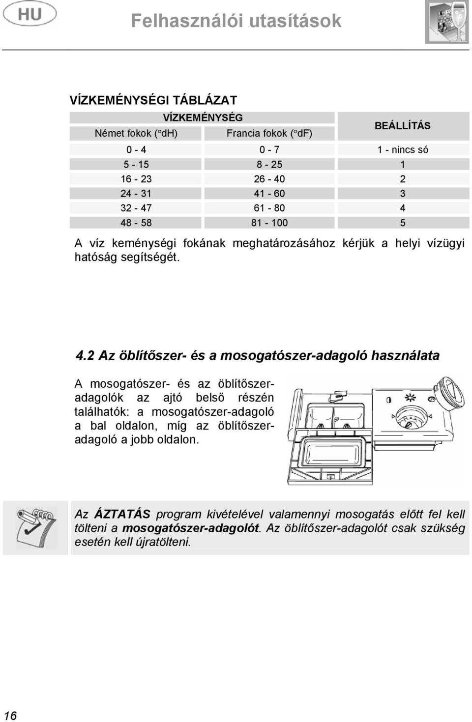 A mosogatószer- és az öblítőszeradagolók az ajtó belső részén találhatók: a mosogatószer-adagoló a bal oldalon, míg az öblítőszeradagoló a jobb oldalon.