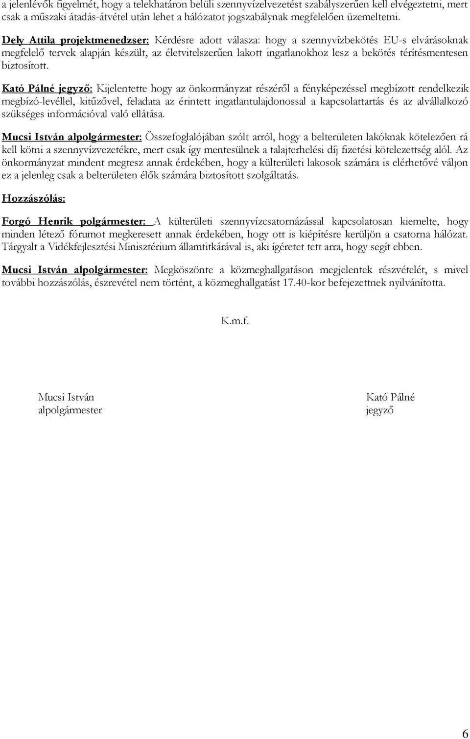 Dely Attila projektmenedzser: Kérdésre adott válasza: hogy a szennyvízbekötés EU-s elvárásoknak megfelelő tervek alapján készült, az életvitelszerűen lakott ingatlanokhoz lesz a bekötés