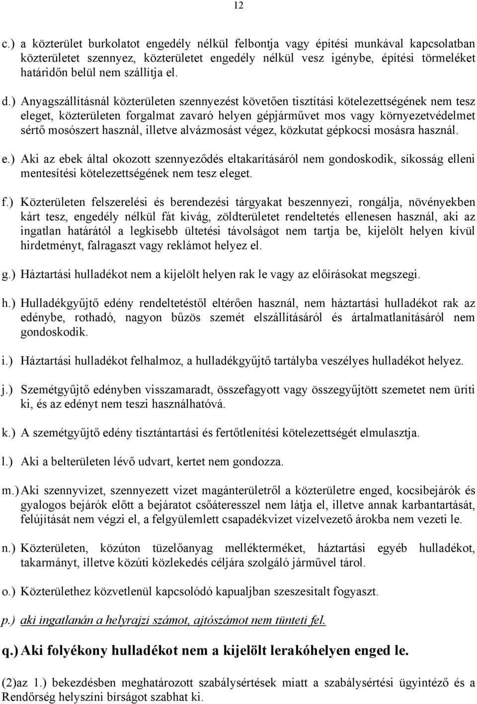 ) Anyagszállításnál közterületen szennyezést követően tisztítási kötelezettségének nem tesz eleget, közterületen forgalmat zavaró helyen gépjárművet mos vagy környezetvédelmet sértő mosószert