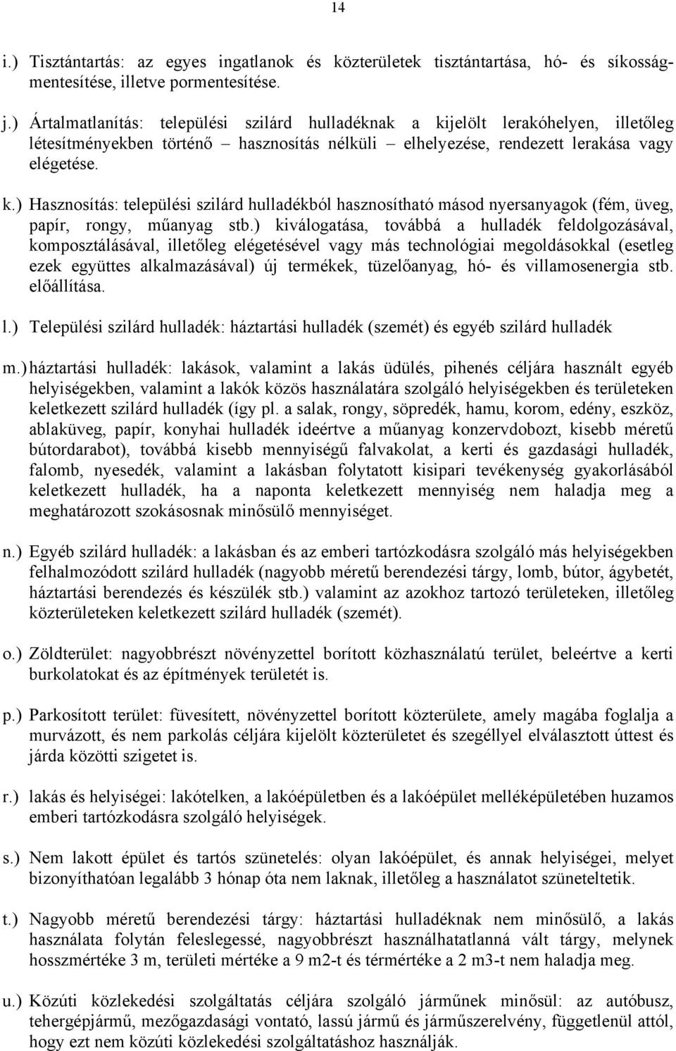 ) kiválogatása, továbbá a hulladék feldolgozásával, komposztálásával, illetőleg elégetésével vagy más technológiai megoldásokkal (esetleg ezek együttes alkalmazásával) új termékek, tüzelőanyag, hó-