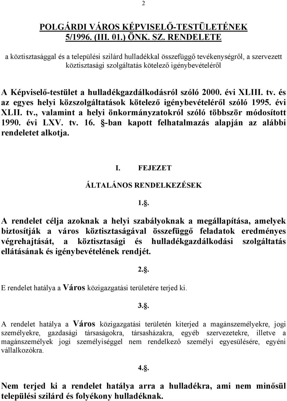 hulladékgazdálkodásról szóló 2000. évi XLIII. tv. és az egyes helyi közszolgáltatások kötelező igénybevételéről szóló 1995. évi XLII. tv., valamint a helyi önkormányzatokról szóló többször módosított 1990.