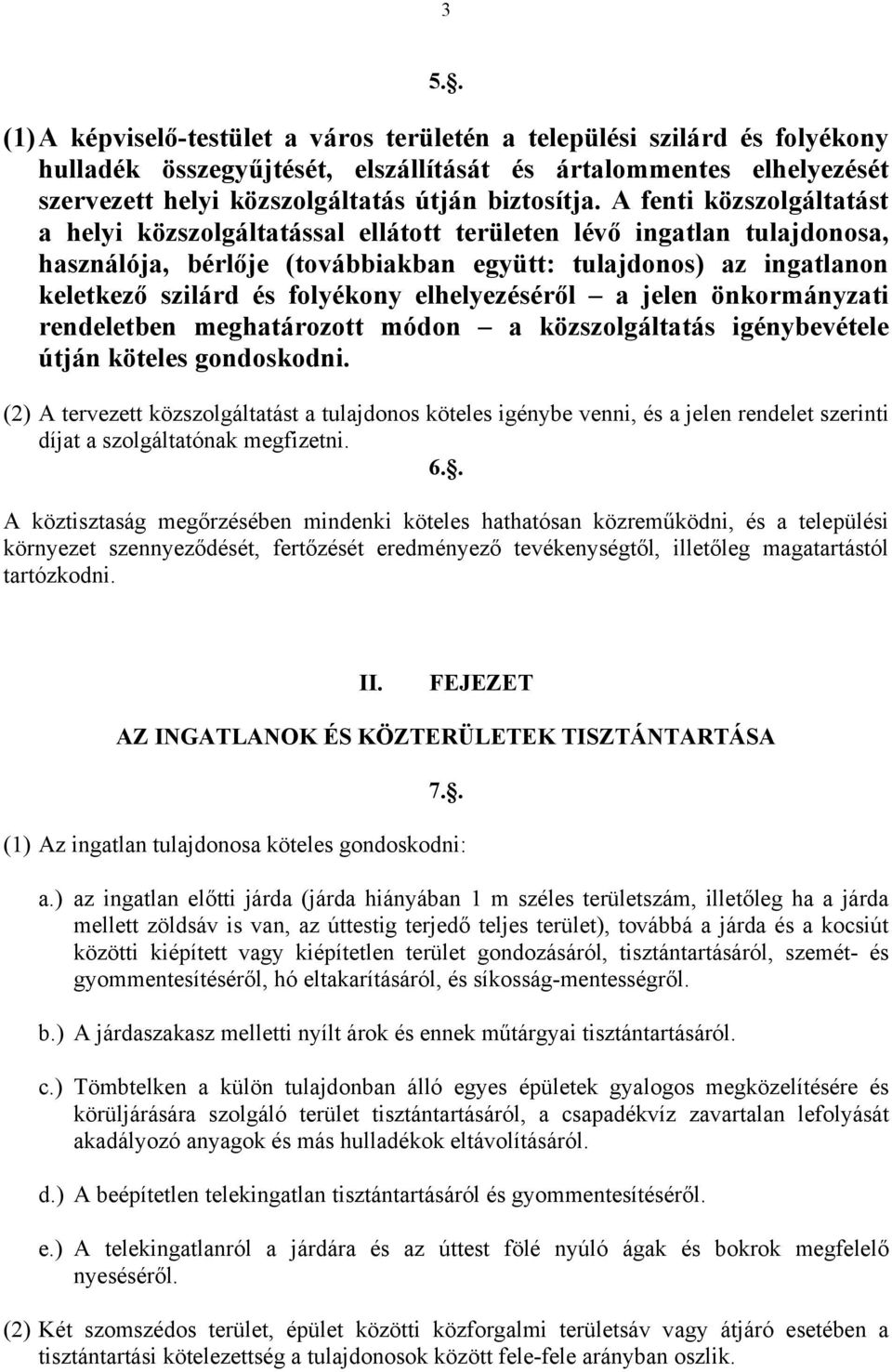 A fenti közszolgáltatást a helyi közszolgáltatással ellátott területen lévő ingatlan tulajdonosa, használója, bérlője (továbbiakban együtt: tulajdonos) az ingatlanon keletkező szilárd és folyékony