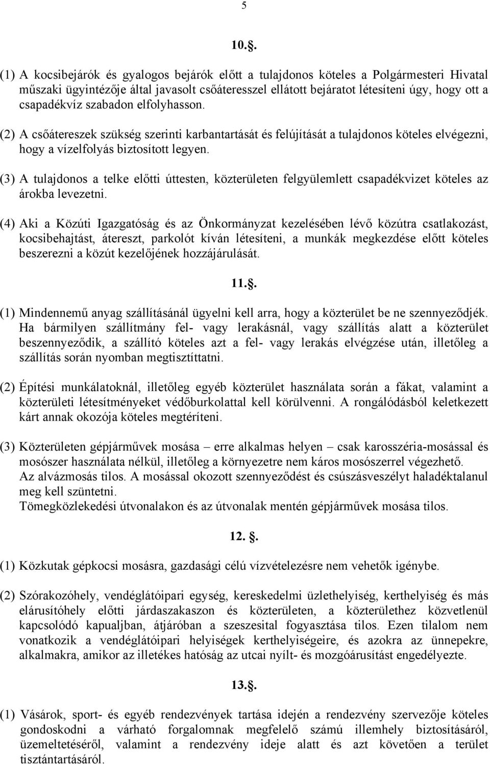 (3) A tulajdonos a telke előtti úttesten, közterületen felgyülemlett csapadékvizet köteles az árokba levezetni.