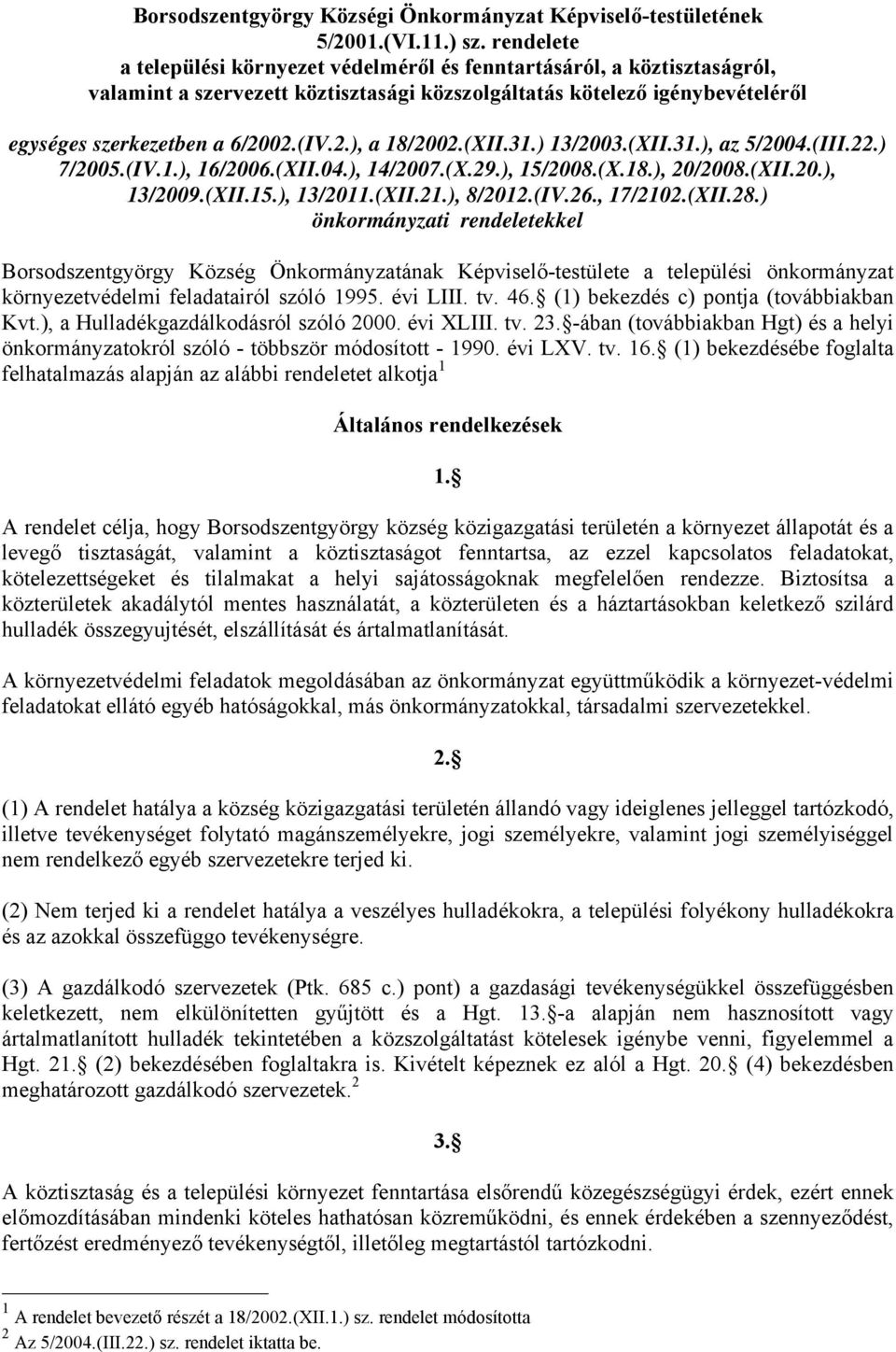 02.(IV.2.), a 18/2002.(XII.31.) 13/2003.(XII.31.), az 5/2004.(III.22.) 7/2005.(IV.1.), 16/2006.(XII.04.), 14/2007.(X.29.), 15/2008.(X.18.), 20/2008.(XII.20.), 13/2009.(XII.15.), 13/2011.(XII.21.