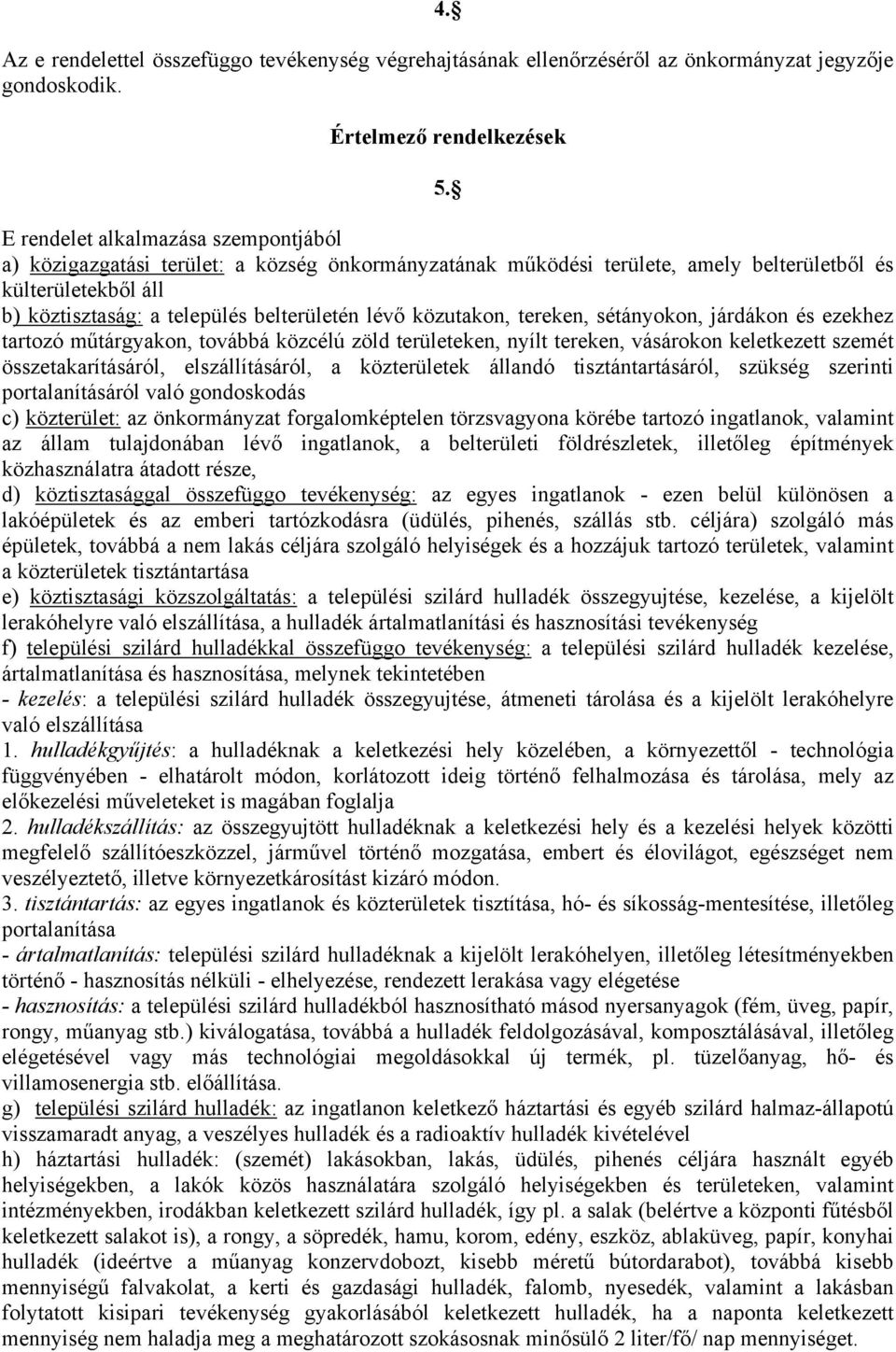 közutakon, tereken, sétányokon, járdákon és ezekhez tartozó műtárgyakon, továbbá közcélú zöld területeken, nyílt tereken, vásárokon keletkezett szemét összetakarításáról, elszállításáról, a