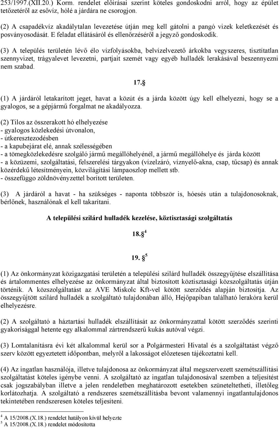 (3) A település területén lévő élo vízfolyásokba, belvízelvezető árkokba vegyszeres, tisztítatlan szennyvizet, trágyalevet levezetni, partjait szemét vagy egyéb hulladék lerakásával beszennyezni nem