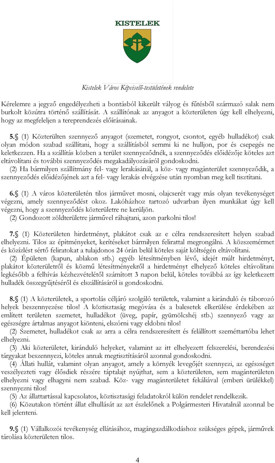 (1) Közterülten szennyező anyagot (szemetet, rongyot, csontot, egyéb hulladékot) csak olyan módon szabad szállítani, hogy a szállításból semmi ki ne hulljon, por és csepegés ne keletkezzen.