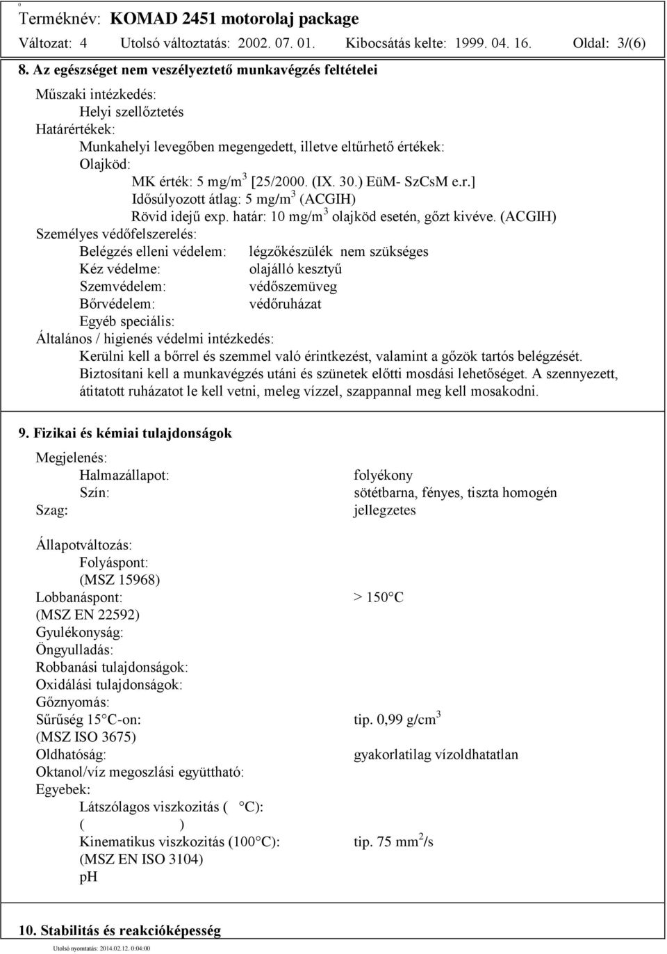 [25/2000. (IX. 30.) EüM- SzCsM e.r.] Idősúlyozott átlag: 5 mg/m 3 (ACGIH) Rövid idejű exp. határ: 10 mg/m 3 olajköd esetén, gőzt kivéve.