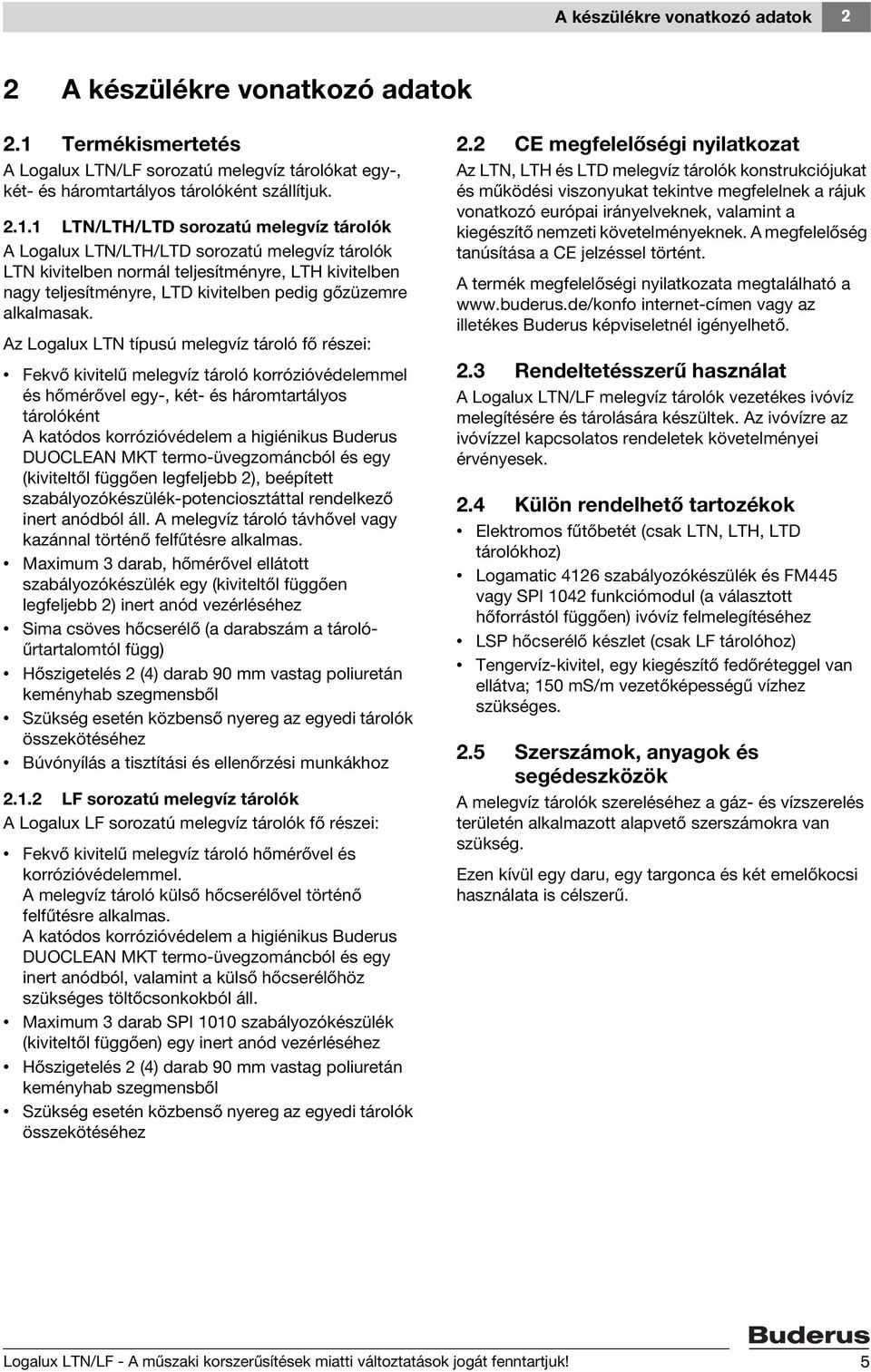 1 LTN/LTH/LTD sorozatú melegvíz tárolók A Logalux LTN/LTH/LTD sorozatú melegvíz tárolók LTN kivitelben normál teljesítményre, LTH kivitelben nagy teljesítményre, LTD kivitelben pedig gőzüzemre