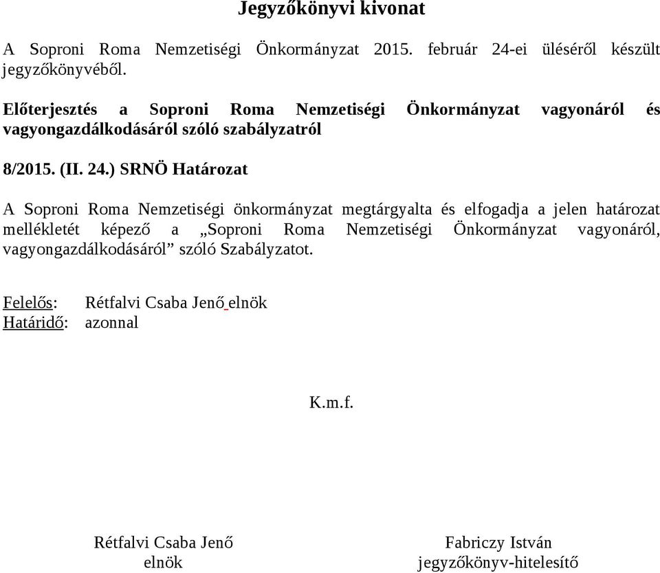 ) SRNÖ Határozat A Soproni Roma Nemzetiségi önkormányzat megtárgyalta és elfogadja a jelen határozat mellékletét képező a Soproni Roma