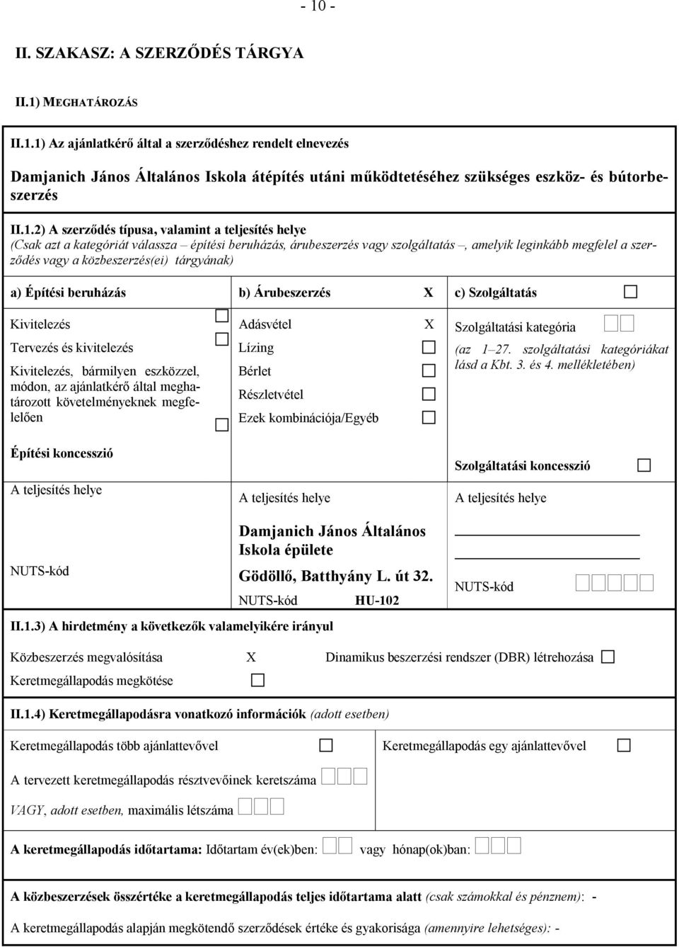 tárgyának) a) Építési beruházás b) Árubeszerzés X c) Szolgáltatás Kivitelezés Tervezés és kivitelezés Kivitelezés, bármilyen eszközzel, módon, az ajánlatkérő által meghatározott követelményeknek