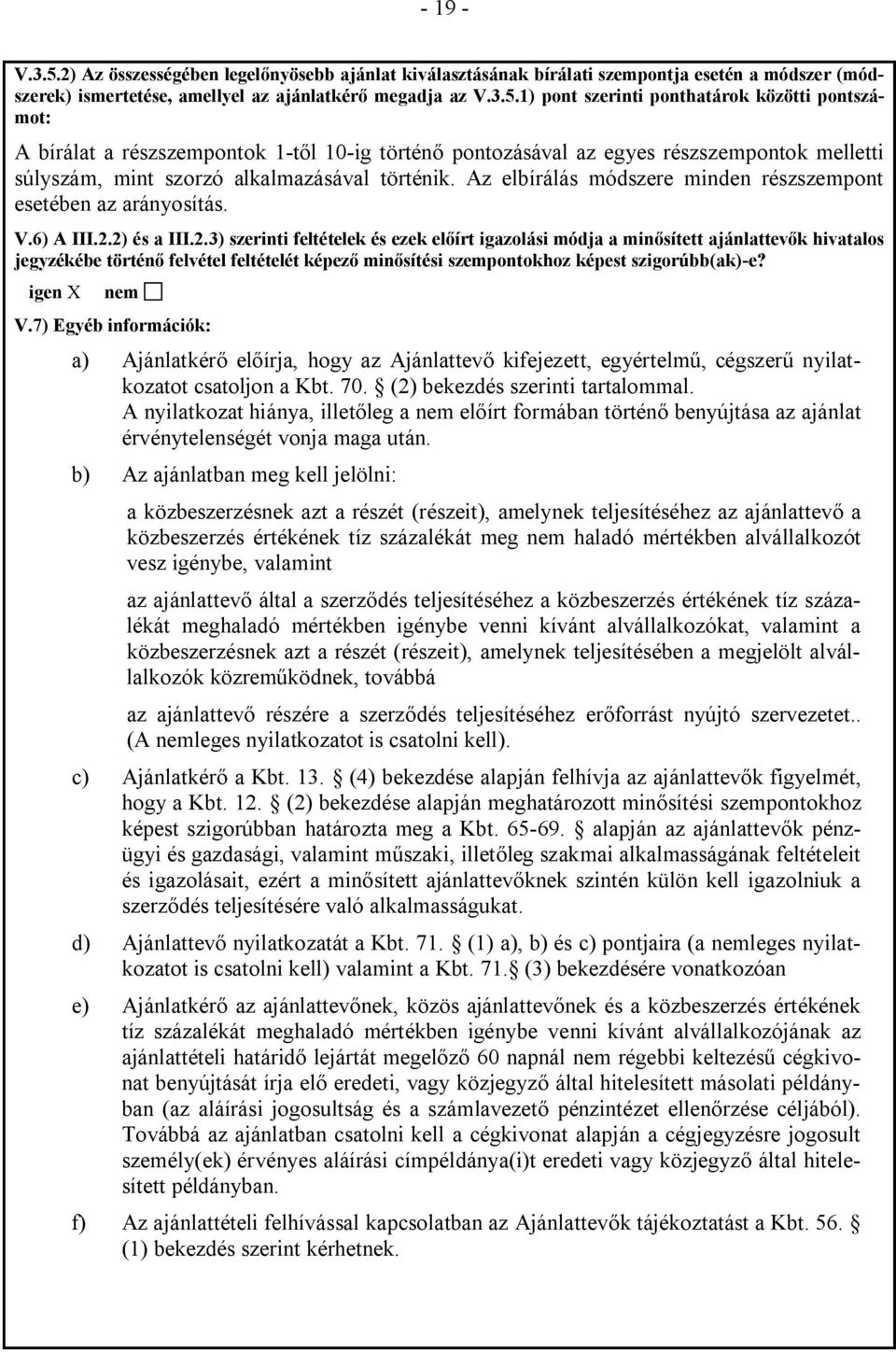 1) pont szerinti ponthatárok közötti pontszámot: A bírálat a részszempontok 1-től 10-ig történő pontozásával az egyes részszempontok melletti súlyszám, mint szorzó alkalmazásával történik.