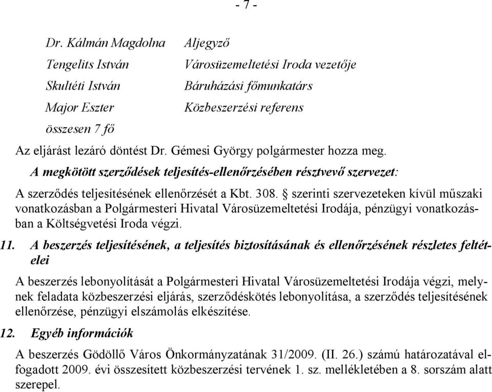 Gémesi György polgármester hozza meg. A megkötött szerződések teljesítés-ellenőrzésében résztvevő szervezet: A szerződés teljesítésének ellenőrzését a Kbt. 308.