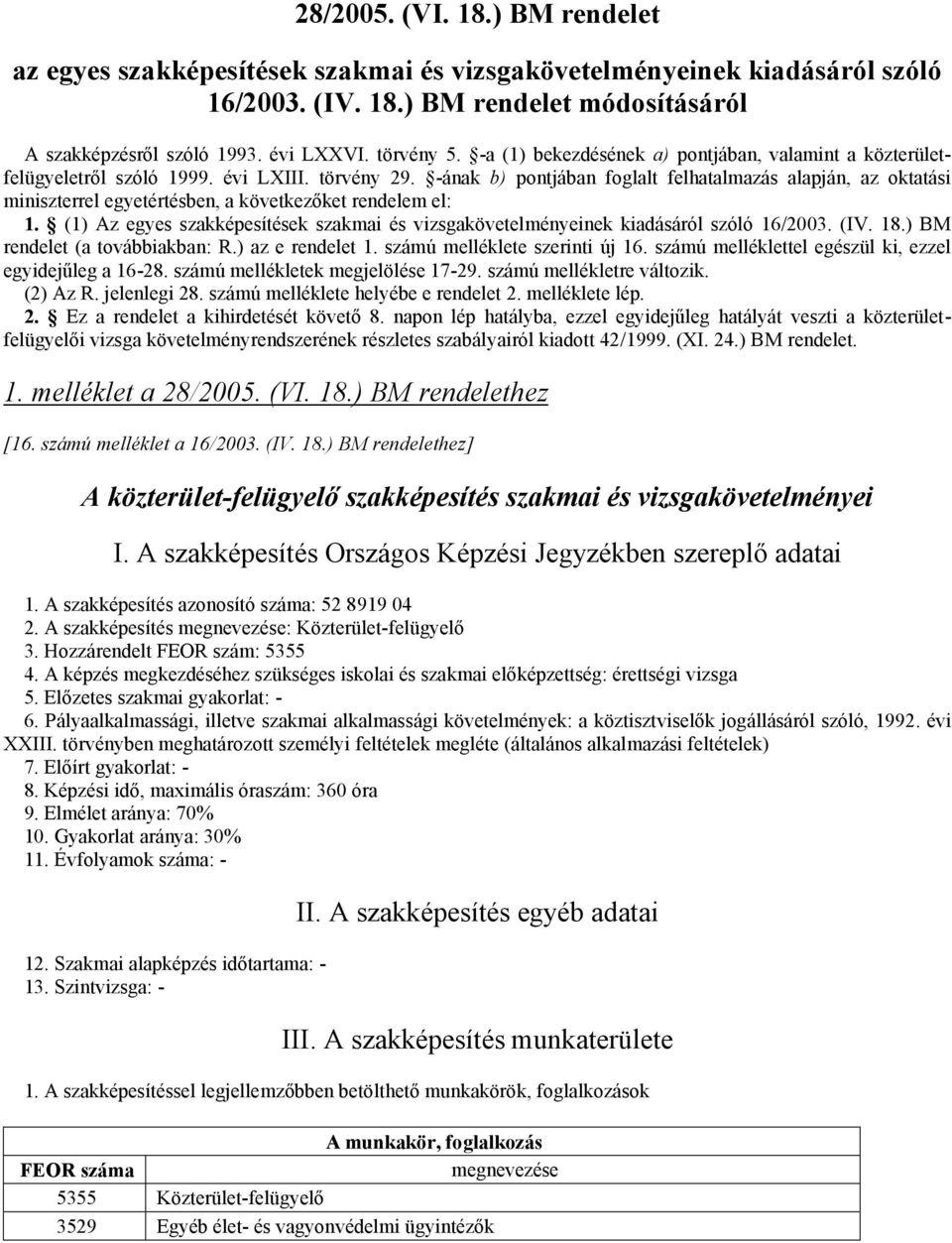 -ának b) pontjában foglalt felhatalmazás alapján, az oktatási miniszterrel egyetértésben, a következőket rendelem el: 1.