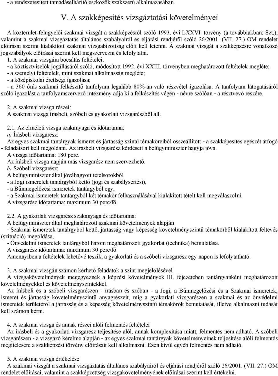 ) OM rendelet előírásai szerint kialakított szakmai vizsgabizottság előtt kell letenni. A szakmai vizsgát a szakképzésre vonatkozó jogszabályok előírásai szerint kell megszervezni és lefolytatni. 1.