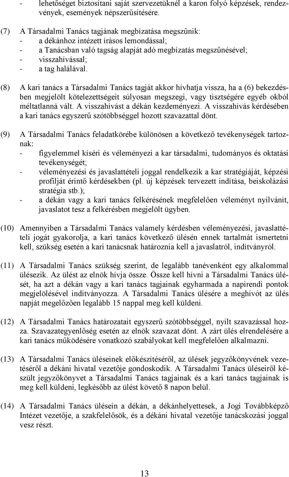 (8) A kari tanács a Társadalmi Tanács tagját akkor hívhatja vissza, ha a (6) bekezdésben megjelölt kötelezettségeit súlyosan megszegi, vagy tisztségére egyéb okból méltatlanná vált.