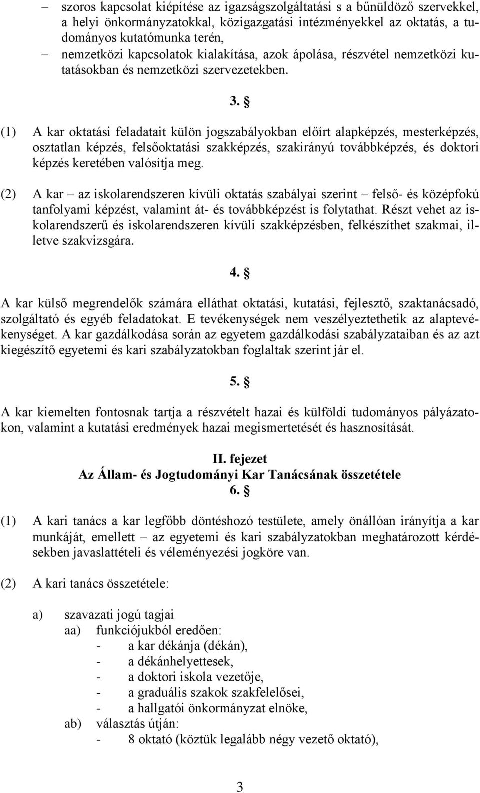 (1) A kar oktatási feladatait külön jogszabályokban előírt alapképzés, mesterképzés, osztatlan képzés, felsőoktatási szakképzés, szakirányú továbbképzés, és doktori képzés keretében valósítja meg.