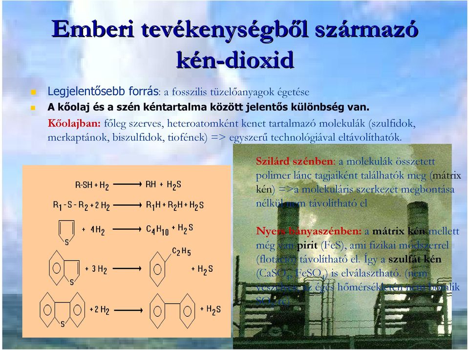 Szilárd szénben: a molekulák összetett polimer lánc tagjaiként találhatók meg (mátrix kén) =>a molekuláris szerkezet megbontása nélkül nem távolítható el Nyers bányaszénben: a