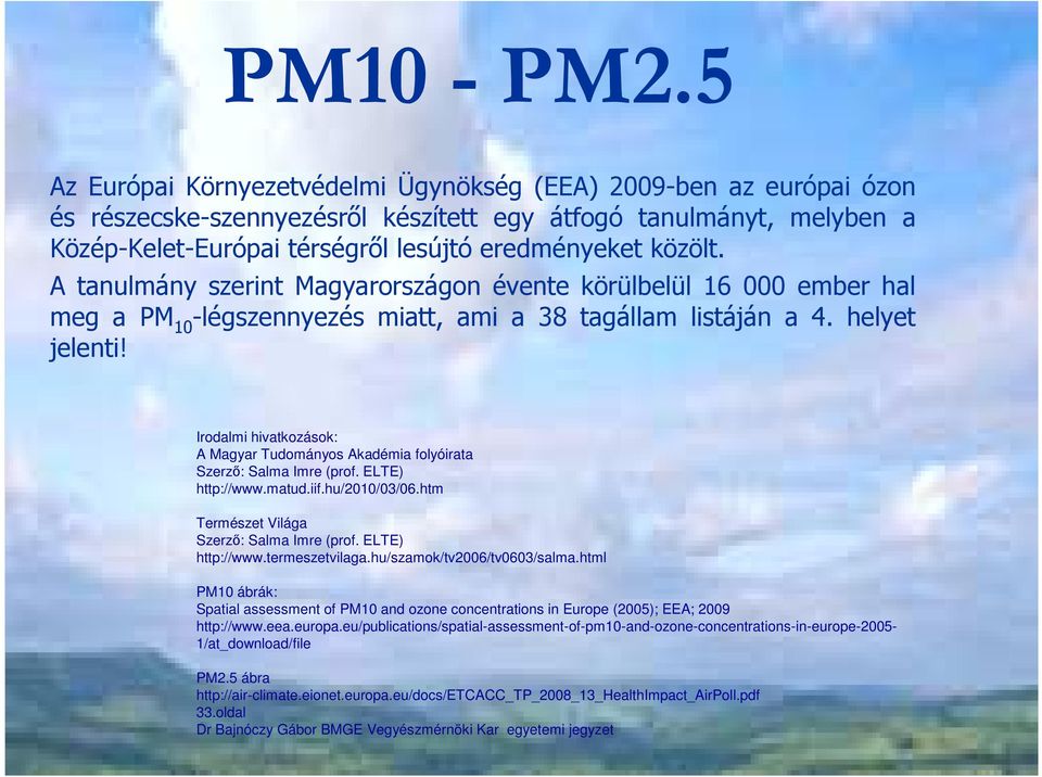 A tanulmány szerint Magyarországon évente körülbelül 16 000 ember hal meg a PM 10 -légszennyezés miatt, ami a 38 tagállam listáján a 4. helyet jelenti!