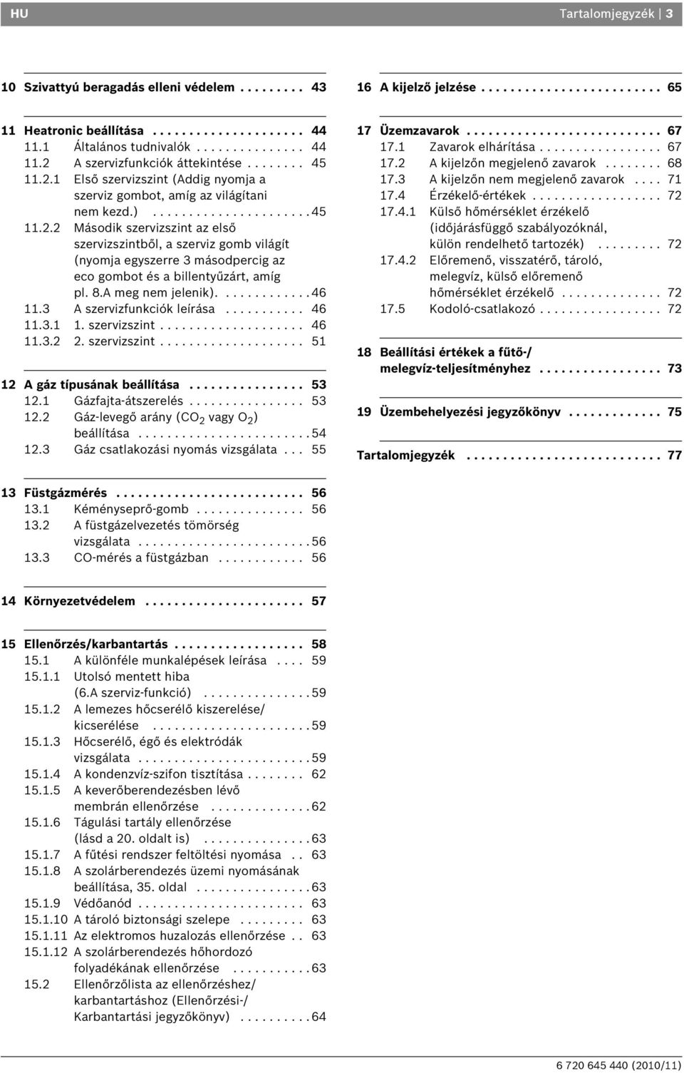 8.A meg nem jelenik)............. 46 11.3 A szervizfunkciók leírása........... 46 11.3.1 1. szervizszint.................... 46 11.3.2 2. szervizszint.................... 51 12 A gáz típusának beállítása.