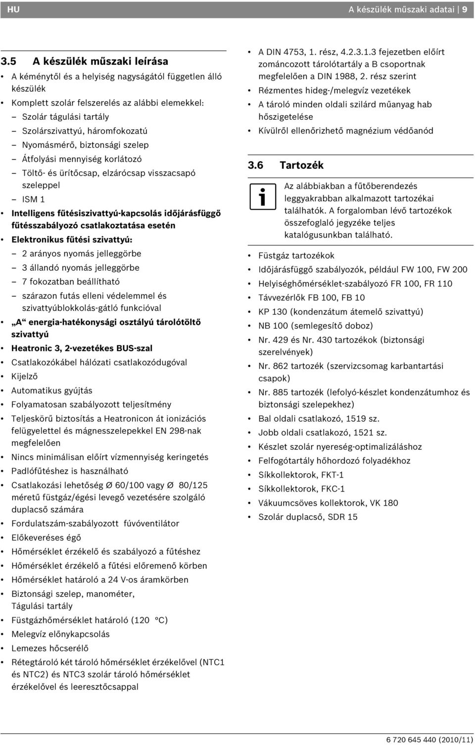 Nyomásmérő, biztonsági szelep Átfolyási mennyiség korlátozó Töltő- és ürítőcsap, elzárócsap visszacsapó szeleppel ISM 1 Intelligens fűtésiszivattyú-kapcsolás időjárásfüggő fűtésszabályozó