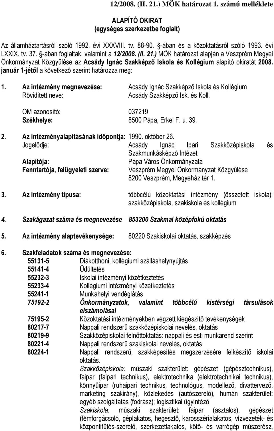 január 1-jétől a következő szerint határozza meg: 1. Az intézmény megnevezése: Acsády Ignác Szakképző Iskola és Kollégium Rövidített neve: Acsády Szakképző Isk. és Koll. OM azonosító: 037219 Székhelye: 8500 Pápa, Erkel F.