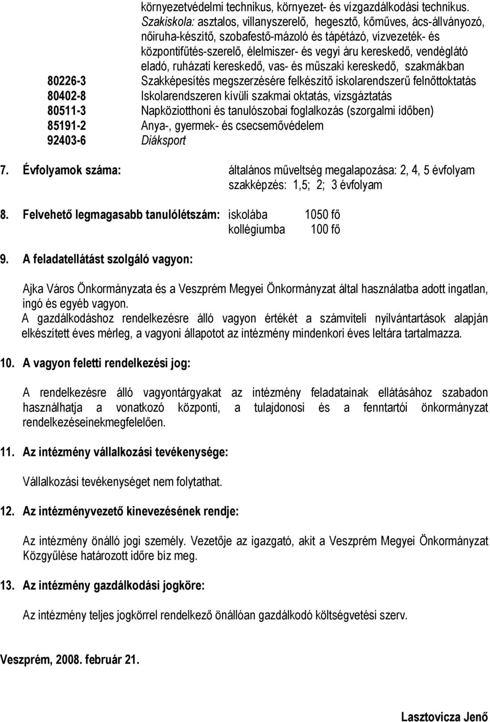 vendéglátó eladó, ruházati kereskedő, vas- és műszaki kereskedő, szakmákban 80226-3 Szakképesítés megszerzésére felkészítő iskolarendszerű felnőttoktatás 80402-8 Iskolarendszeren kívüli szakmai