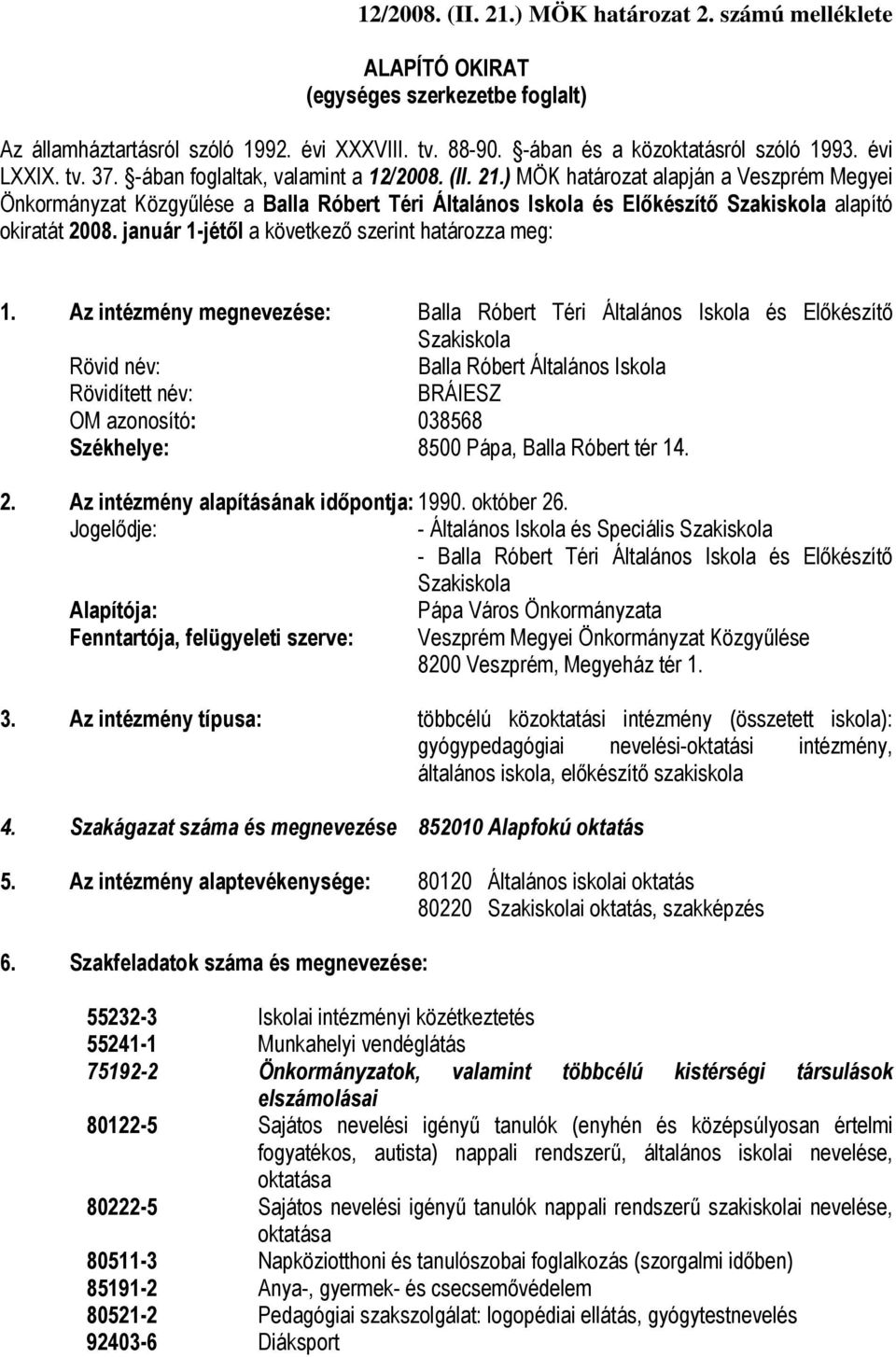 ) MÖK határozat alapján a Veszprém Megyei Önkormányzat Közgyűlése a Balla Róbert Téri Általános Iskola és Előkészítő Szakiskola alapító okiratát 2008.