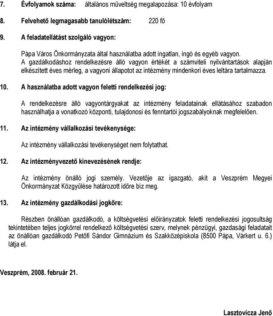 A gazdálkodáshoz rendelkezésre álló vagyon értékét a számviteli nyilvántartások alapján elkészített éves mérleg, a vagyoni állapotot az intézmény mindenkori éves leltára tartalmazza. 10.