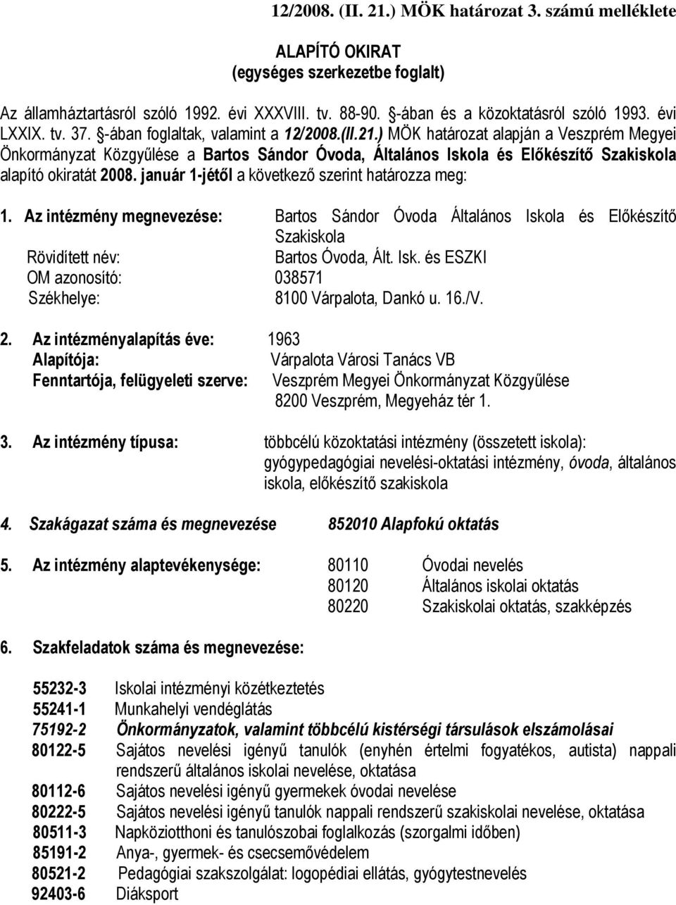 ) MÖK határozat alapján a Veszprém Megyei Önkormányzat Közgyűlése a Bartos Sándor Óvoda, Általános Iskola és Előkészítő Szakiskola alapító okiratát 2008.