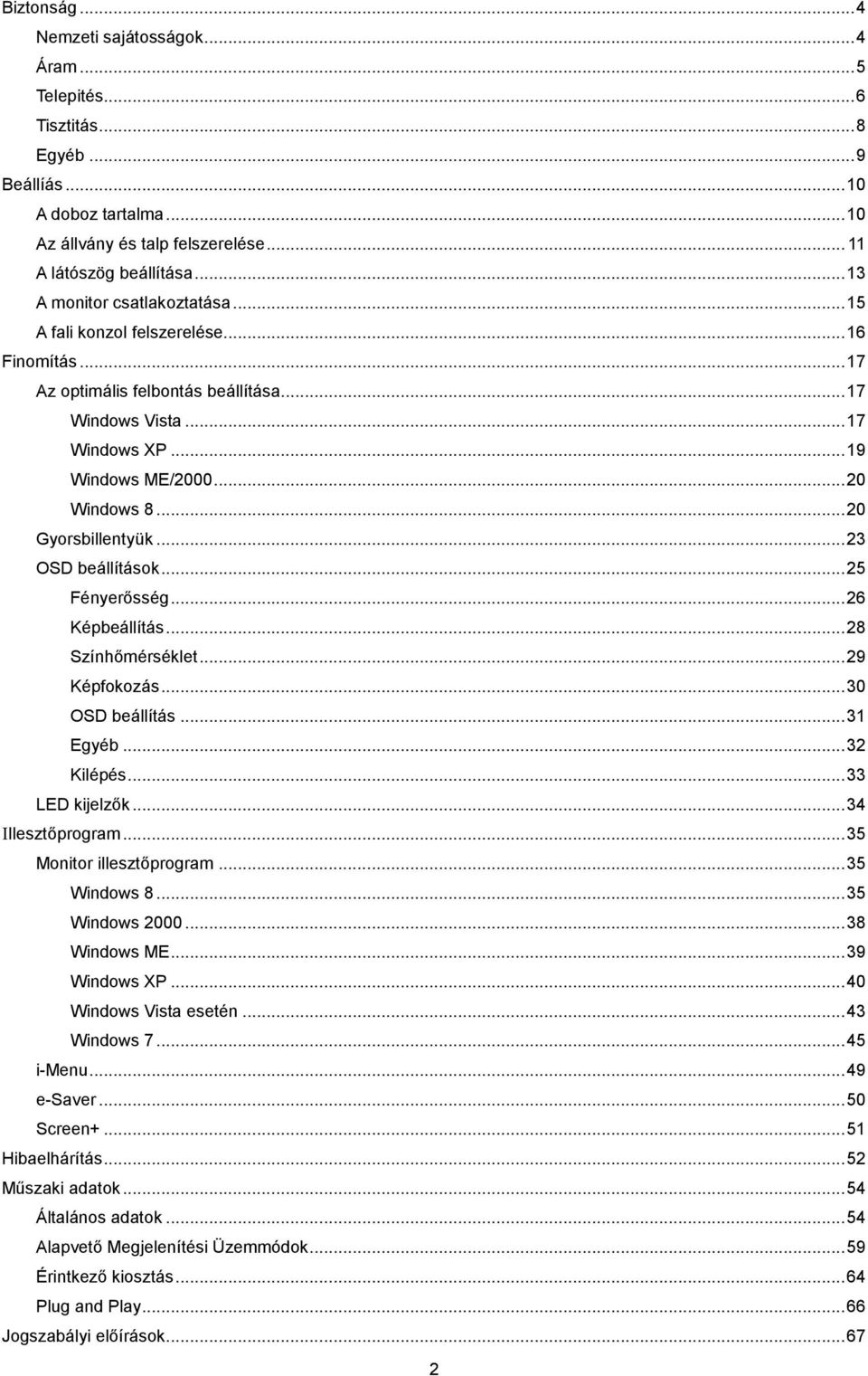 .. 20 Gyorsbillentyük... 23 OSD beállítások... 25 Fényerősség... 26 Képbeállítás... 28 Színhőmérséklet... 29 Képfokozás... 30 OSD beállítás... 31 Egyéb... 32 Kilépés... 33 LED kijelzők.