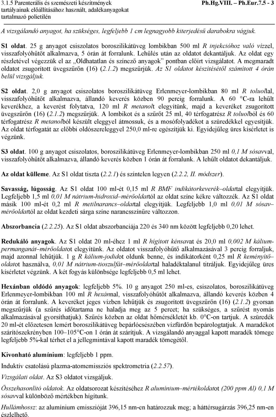 Az oldat egy részletével végezzük el az Oldhatatlan és színező anyagok pontban előírt vizsgálatot. A megmaradt oldatot zsugorított üvegszűrőn (16) (2.1.2) megszűrjük.