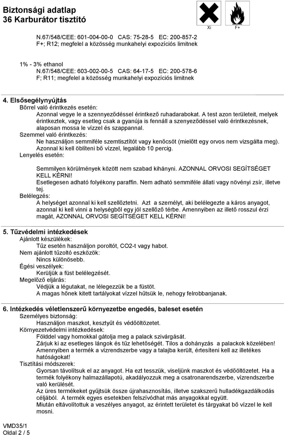 A test azon területeit, melyek érintkeztek, vagy esetleg csak a gyanúja is fennáll a szenyeződéssel való érintkezésnek, alaposan mossa le vízzel és szappannal.