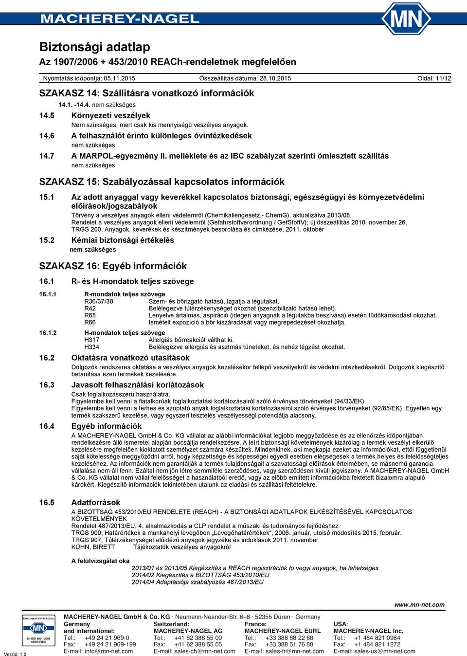 melléklete és az IBC szabályzat szerinti ömlesztett szállítás nem szükséges Oldal: 11/12 SZAKASZ 15: Szabályozással kapcsolatos információk 15.