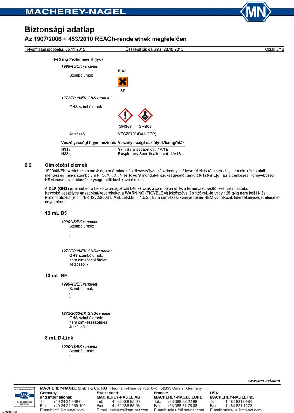 2 Címkézési elemek 1999/45/EK szerint kis mennyiségben ártalmas és tűzveszélyes készítmények / keverékek is részben / teljesen címkézés alóli mentesség (nincs szimbólum F, O, Xn, Xi, N és R és S