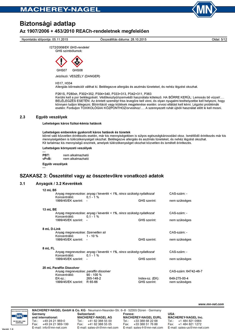 Védőkesztyű/szemvédő használata kötelező. HA BŐRRE KERÜL: Lemosás bő vízzel/.