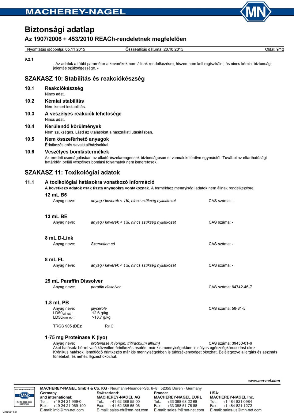 Lásd az utalásokat a használati utasításban. 10.5 Nem összeférhető anyagok Érintkezés erős savakkal/bázisokkal. 10.6 Veszélyes bomlástermékek Az eredeti csomágolásban az alkotórészek/reagensek biztonságosan el vannak különítve egymástól.