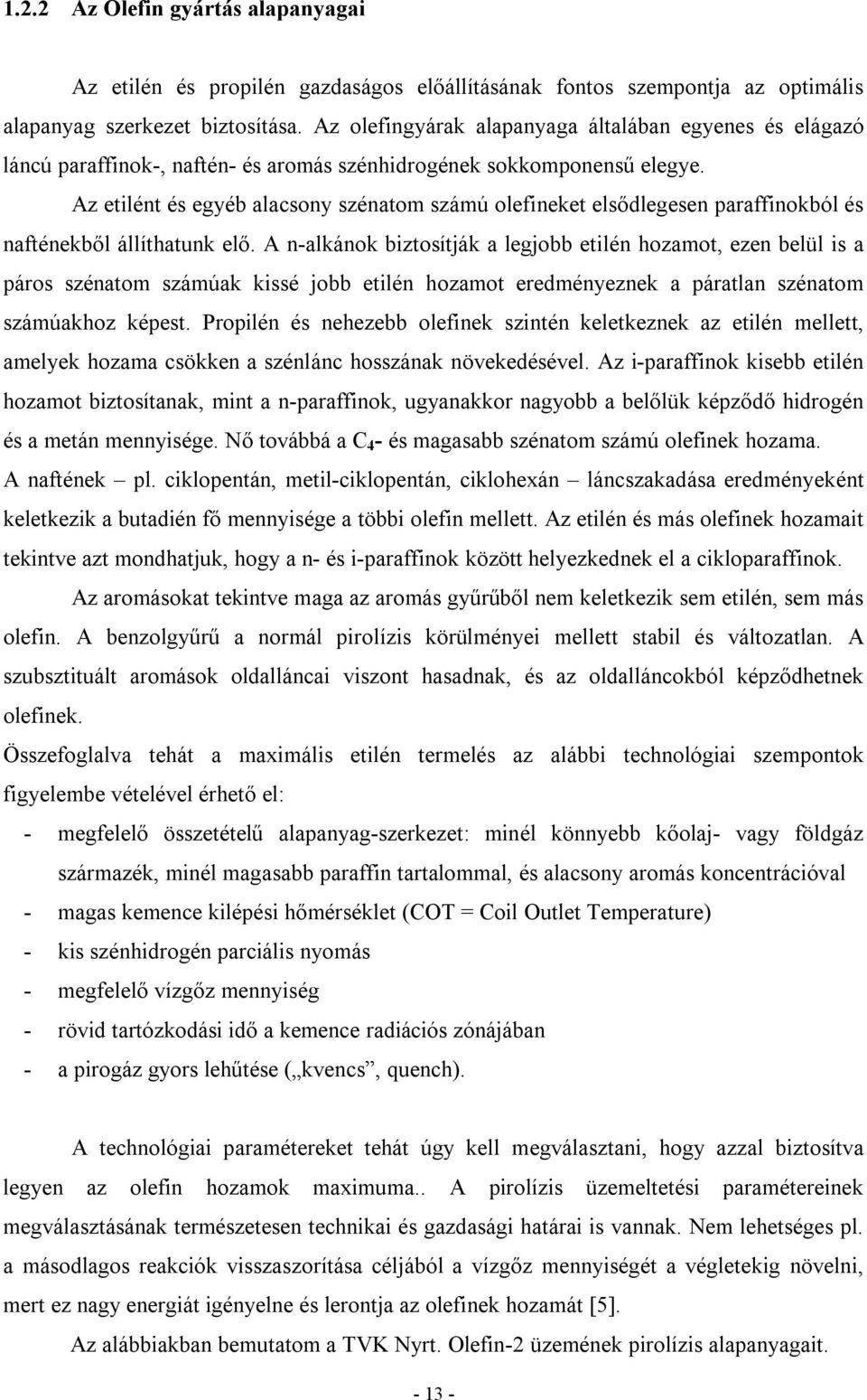 Az etilént és egyéb alacsony szénatom számú olefineket elsődlegesen paraffinokból és nafténekből állíthatunk elő.